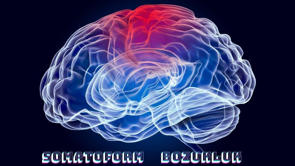 Somatoform Bozukluk Somatoform Bozukluk Nedir?